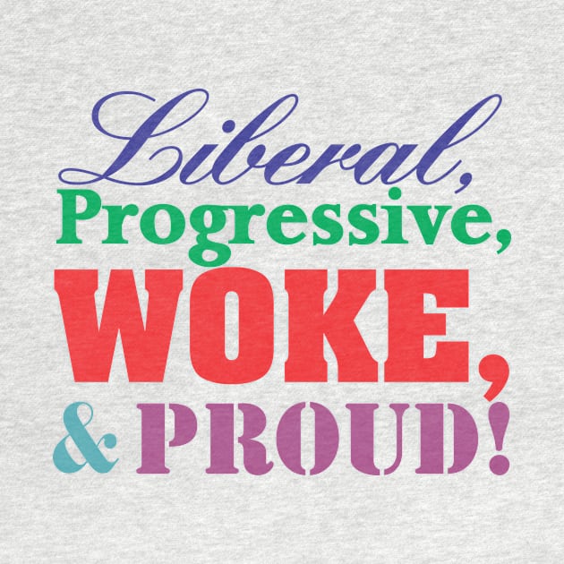 Liberal, Progressive, WOKE, and Proud! by Norwood Designs